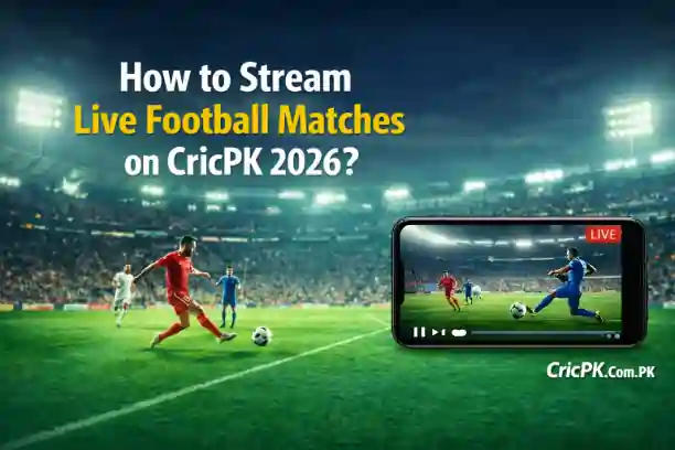 How to Stream Live Football Matches on CricPK 2026?
