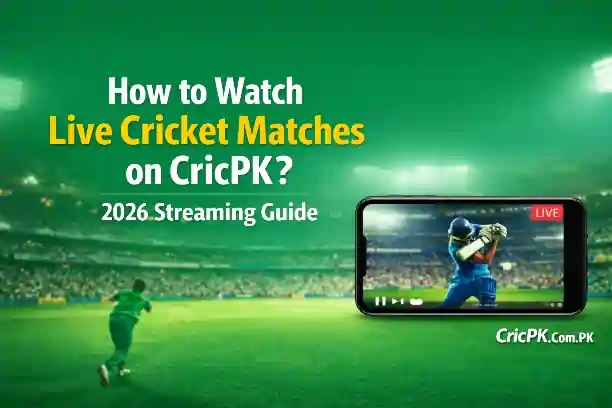 How to Watch Live Cricket Matches on CricPK? 2026 Streaming Guide